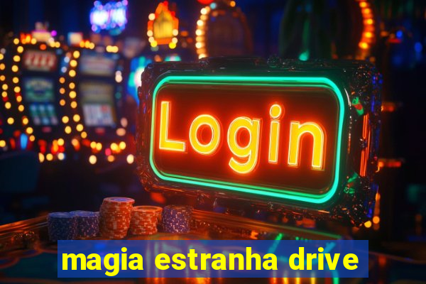 magia estranha drive